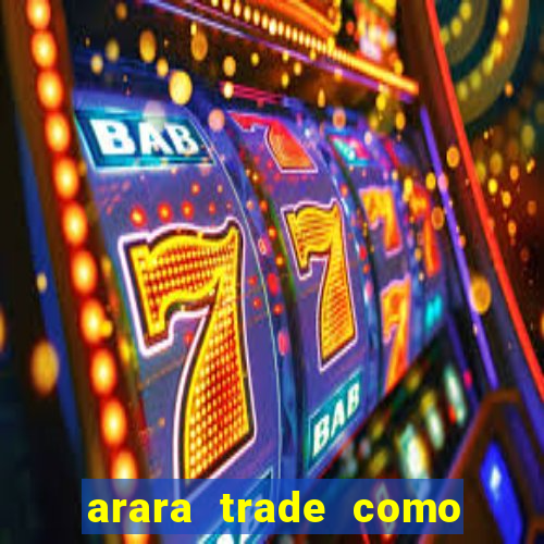 arara trade como ganhar dinheiro